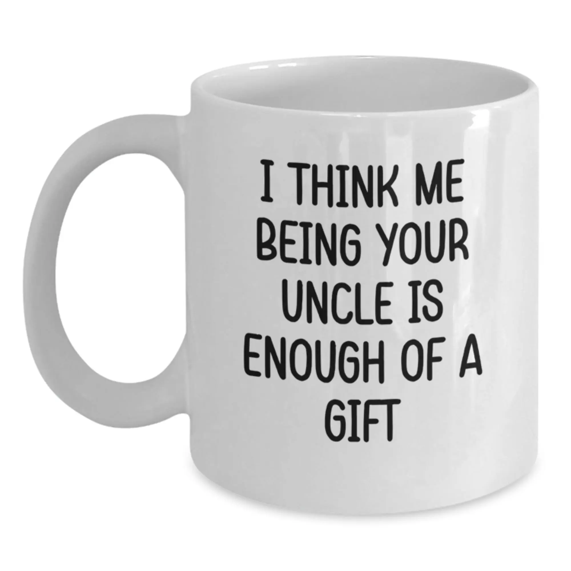 Funny Uncle Gifts for Men, White Coffee Mug, I Think Me Being Your Uncle Is Enough Of A Gift, Gifts from Family - Main
