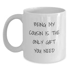 Cousin Gifts from Family, Being My Cousin Is The Only Gift You Need White Coffee Mug, Christmas Unique Gifts