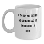Funny Goddad Gifts from Men, White Coffee Mugs for Goddads with I Think Me Being Your Goddad Is Enough Of A Gift, Father's Day Unique Gifts - Main
