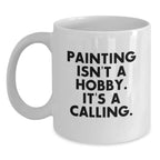 Funny Painting Lover Gifts, White Coffee Mug, 'Painting Isn't A Hobby. It's A Calling.' Quote for Valentine's, Unique Gifts from Friends to Friends