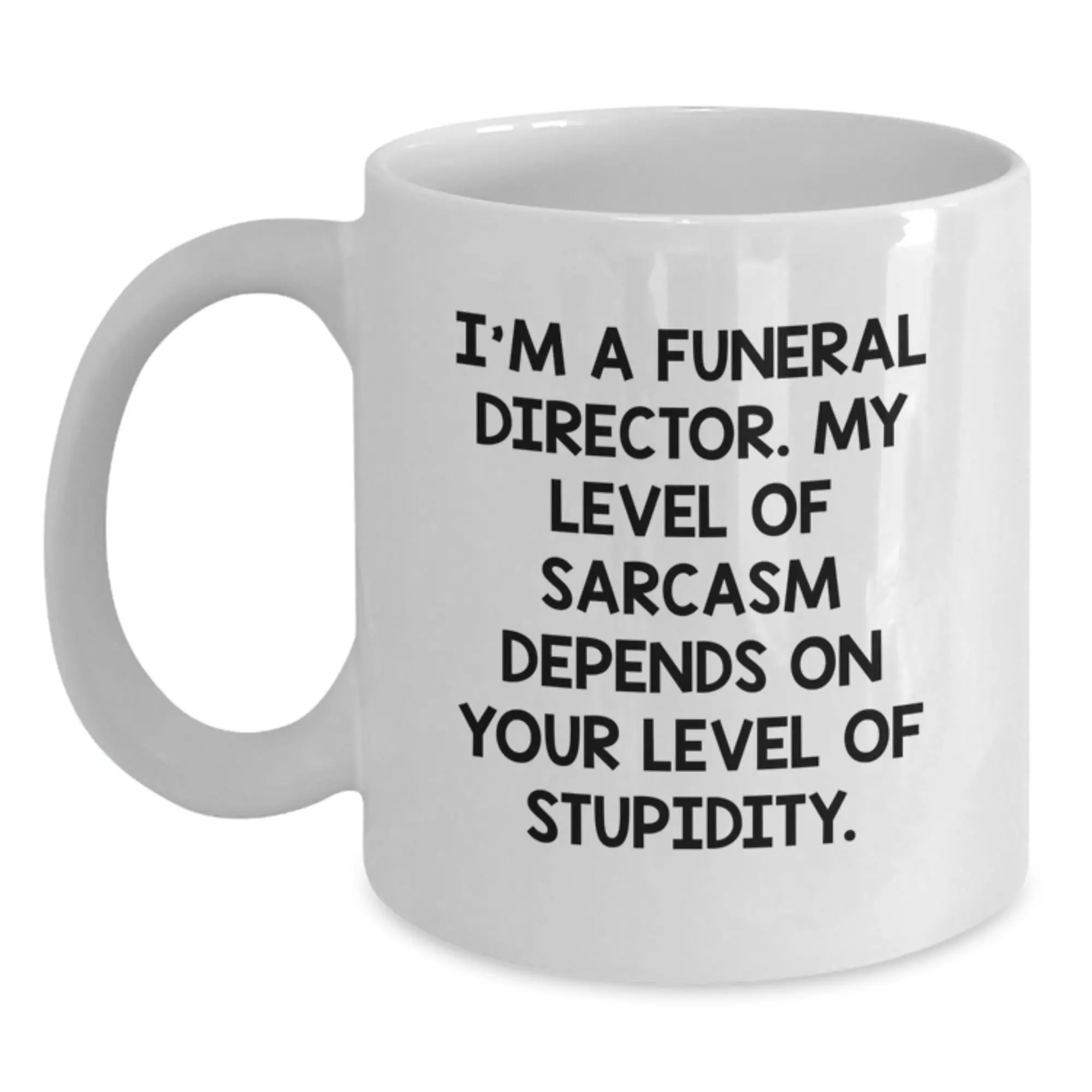 Funny Gifts for Funeral Directors, White Coffee Mug, 'I'm A Funeral Director. My Level Of Sarcasm Depends On Your Level Of Stupidity.' Graduation Unique Gifts for Men Women Friends Family - Main