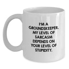Funny groundskeeper Gifts from Men to groundskeeper Friends, White Coffee Mug, 'I'm A groundskeeper. My Level Of Sarcasm Depends On Your Level Of Stupidity.'