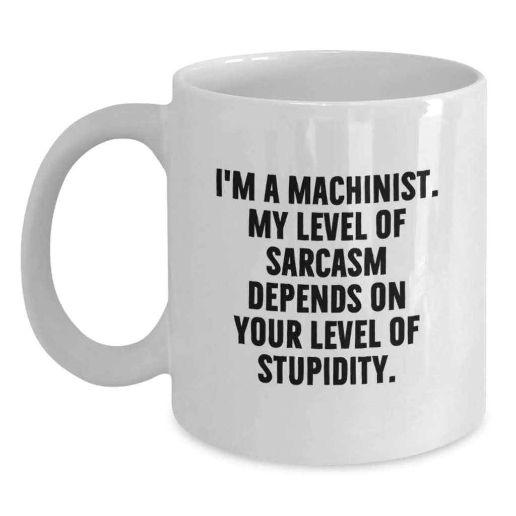 Funny Machinist Gifts for Men, White Coffee Mug, Graduation Unique Gifts from Friends, Unique Machinist Coffee Mug for Machinist, White Coffee Mug with Sarcasm Quote - Main