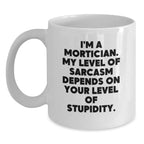 Funny Mortician Gifts for Men, White Coffee Mug from Friends, I'm A Mortician. My Level Of Sarcasm Depends On Your Level Of Stupidity