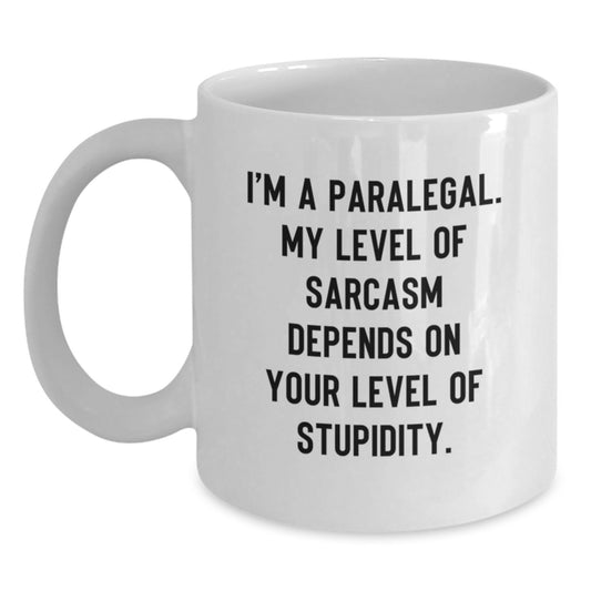 Funny Paralegal Gifts from Friends - White Coffee Mug - I'm A Paralegal My Level Of Sarcasm Depends On Your Level Of Stupidity - Paralegal White Coffee Mugs for Christmas Unique Gifts - Main