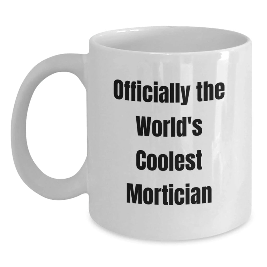 Funny Gifts from Men to Mortician, White Coffee Mug, Christmas Unique Gifts, Officially The World's Coolest Mortician Quote