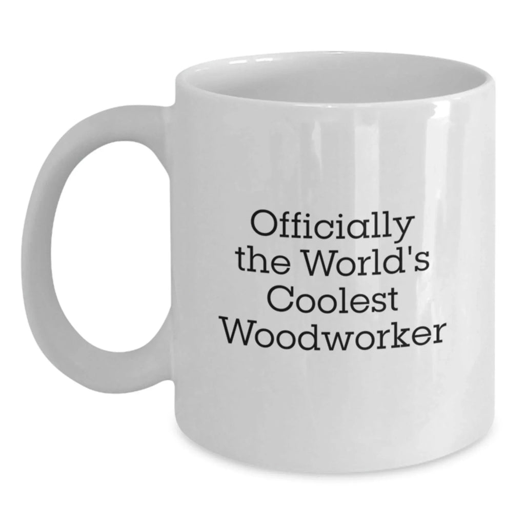 Funny Woodworker Gifts, White Coffee Mug for Men, Officially The World's Coolest Woodworker Quote, Graduation Unique Gifts from Friends, Woodworker Mugs