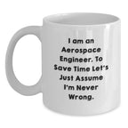 Funny Aerospace Engineer Gifts for Men from Friends to Coworkers - I Am An Aerospace Engineer. To Save Time Let's Just Assume I'm Never Wrong. White Coffee Mug for Graduation Unique Gifts