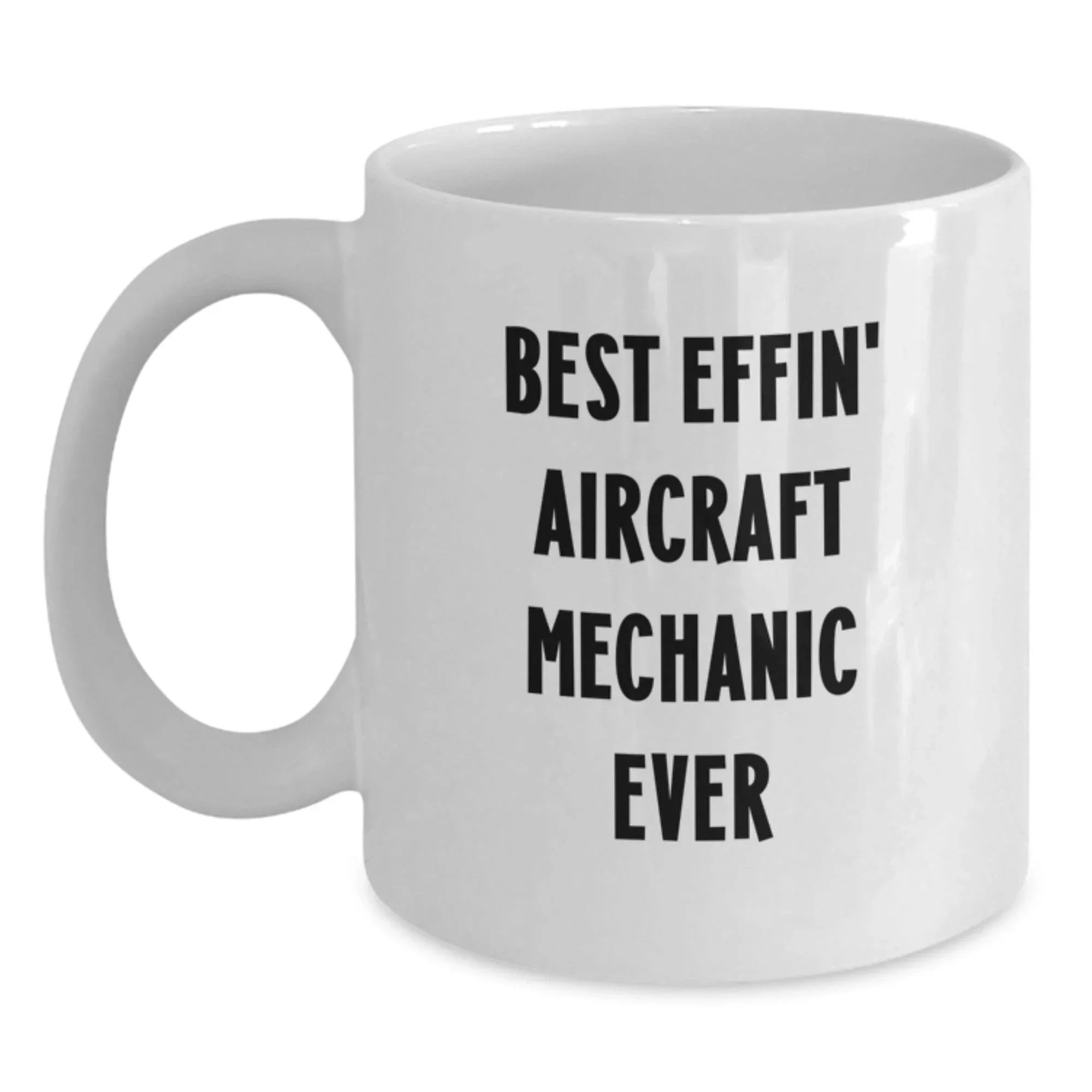 Funny Aircraft Mechanic White Coffee Mugs Gifts from Friends for Best Effin' Aircraft Mechanic Ever