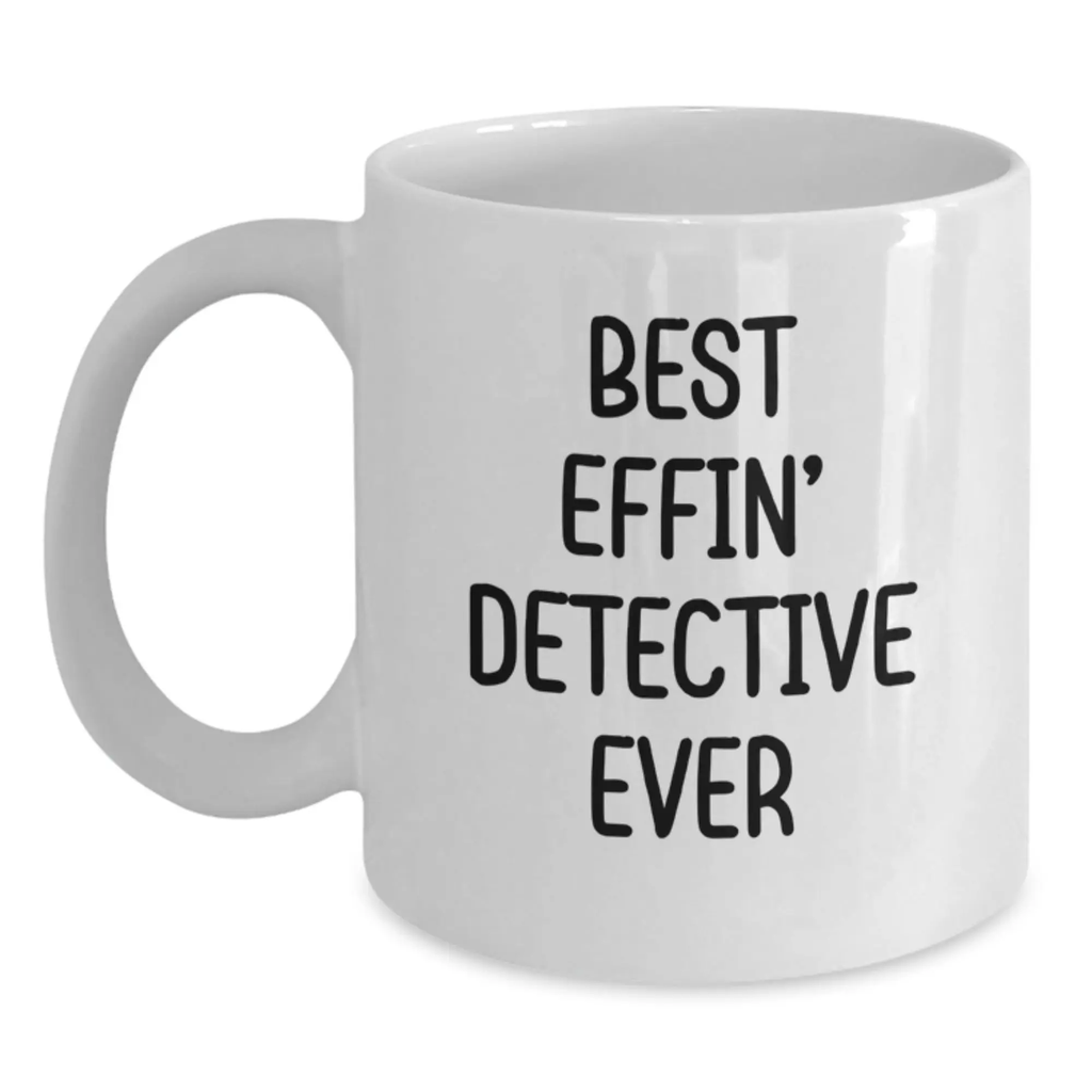 Funny Detective Gifts from Friends - Best Effin' Detective Ever White Coffee Mug for Graduation Unique Gifts - Main