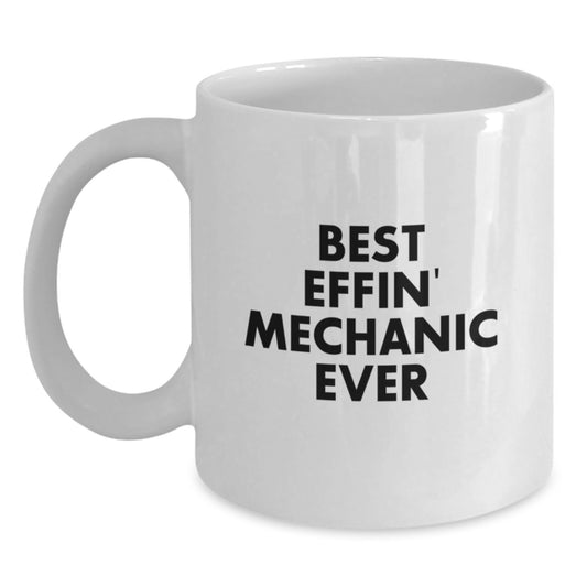 Funny Mechanic Gifts from Friends, White Coffee Mug with Best Effin' Mechanic Ever Quote, Christmas Unique Gifts for Mechanic, 11oz or 15oz Ceramic Mug - Main