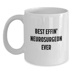 Funny Gifts from Men to Best Effin' Neurosurgeon Ever, White Coffee Mug for Christmas, Unique Gifts for Neurosurgeon Friends