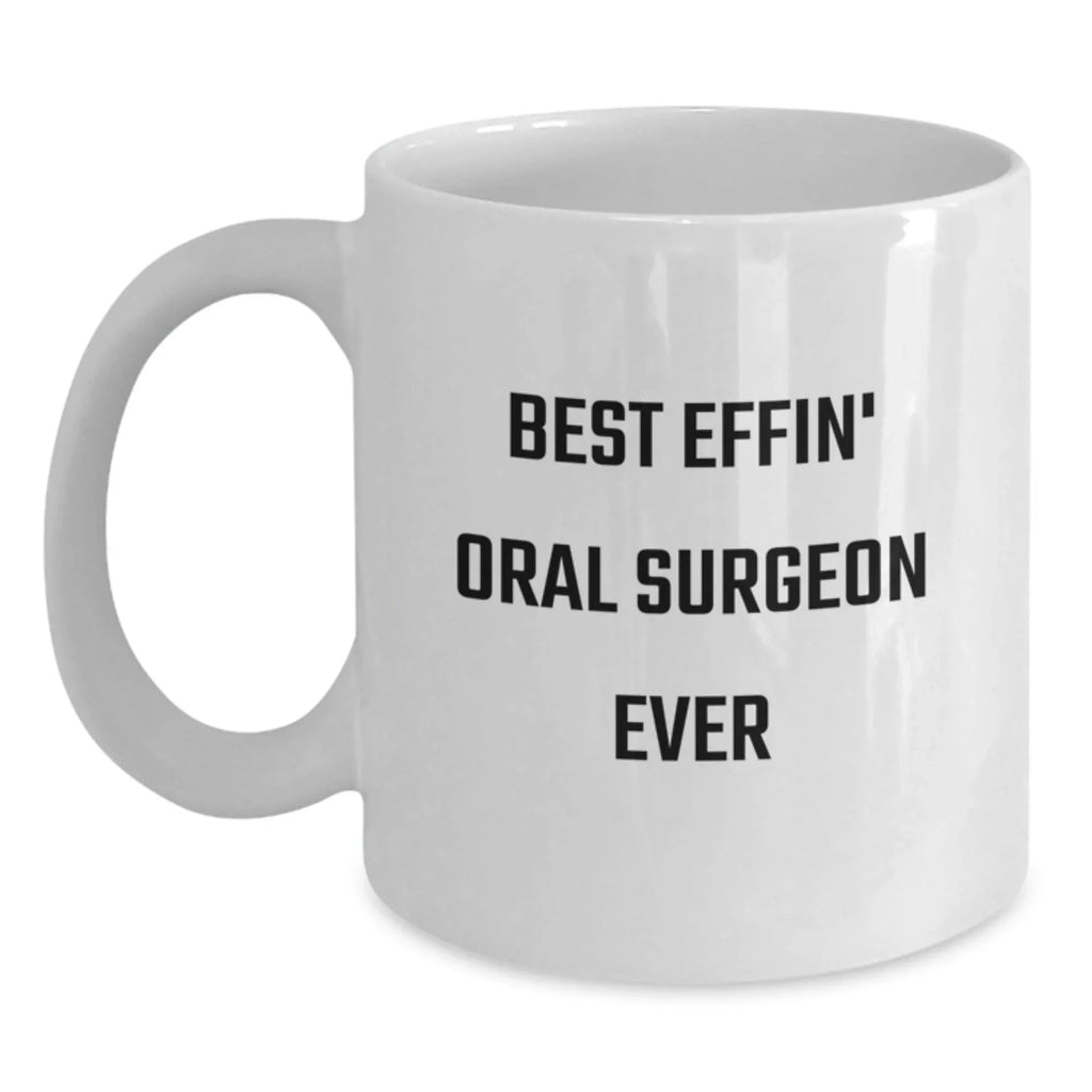Funny Oral Surgeon Gift, Best Effin' White Coffee Mug for Christmas Unique Gifts from Friends to Oral Surgeon