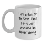 Funny Janitor Christmas Unique Gifts from Friends - White Coffee Mugs for Janitor - Quote: 'I Am A Janitor. To Save Time Let's Just Assume I'm Never Wrong.'