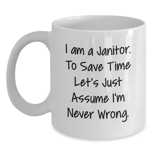 Funny Janitor Christmas Unique Gifts from Friends - White Coffee Mugs for Janitor - Quote: 'I Am A Janitor. To Save Time Let's Just Assume I'm Never Wrong.' - Main
