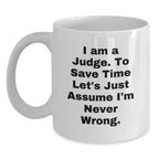 Funny Judge Gift: Gifts from Friends, Family, or Coworkers - I Am A Judge. To Save Time Let's Just Assume I'm Never Wrong. Judge White Coffee Mug, Perfect Graduation Unique Gifts