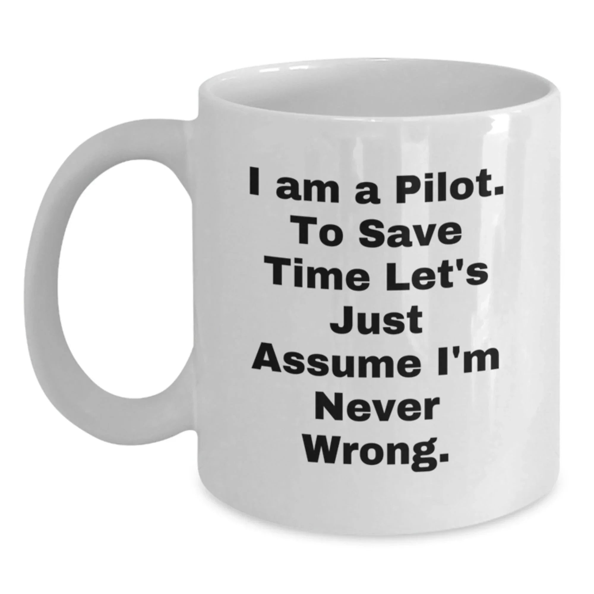 Funny Pilot White Coffee Mug Perfect for Christmas Unique Presents Just Assume I'm Never Wrong