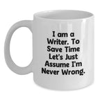 Funny Writer Gifts from Friends and Family - I Am A Writer. To Save Time Let's Just Assume I'm Never Wrong. White Coffee Mug for Christmas Unique Presents