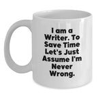 Funny Writer Gifts for Him or Her - White Coffee Mug - 'I Am A Writer. To Save Time Let's Just Assume I'm Never Wrong.'