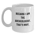 Archeologist Gifts for Him or Her, Funny Quote Coffee Mug for Graduation, White Ceramic 11oz or 15oz, Gifts from Friends or Family