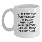 Funny Band Director Gifts from Friends - White Coffee Mug - If At First You Don't Succeed Try Doing What Your Band Director Told You To Do