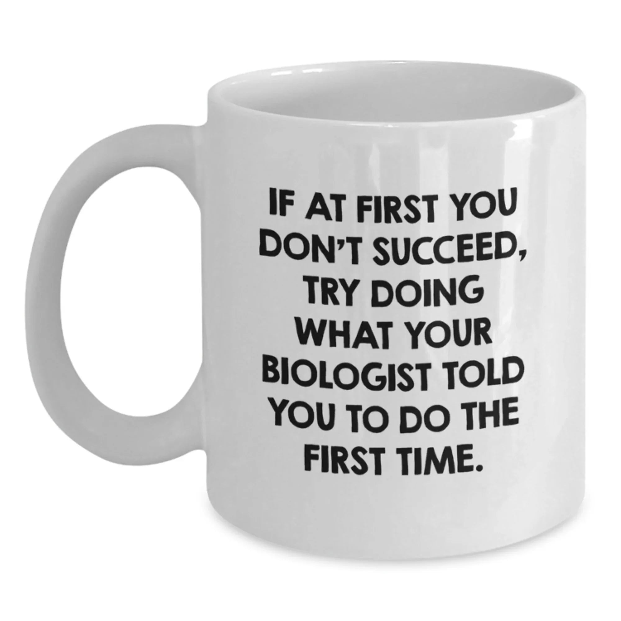 Funny Biologist Gifts from Friends to Biologist on Christmas Unique White Coffee Mugs, If At First You Dont Succeed Try Doing What Your Biologist Told You To Do