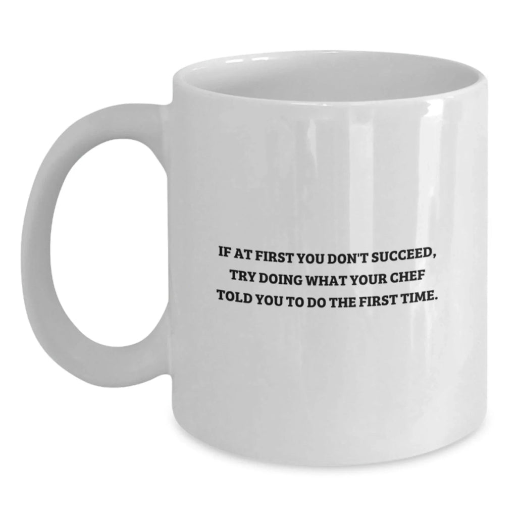 Funny Chef Gifts for Graduation - White Coffee Mug from Friends, Family, or Coworkers - 'If At First You Don't Succeed, Try Doing What Your Chef Told You To Do The First Time.'