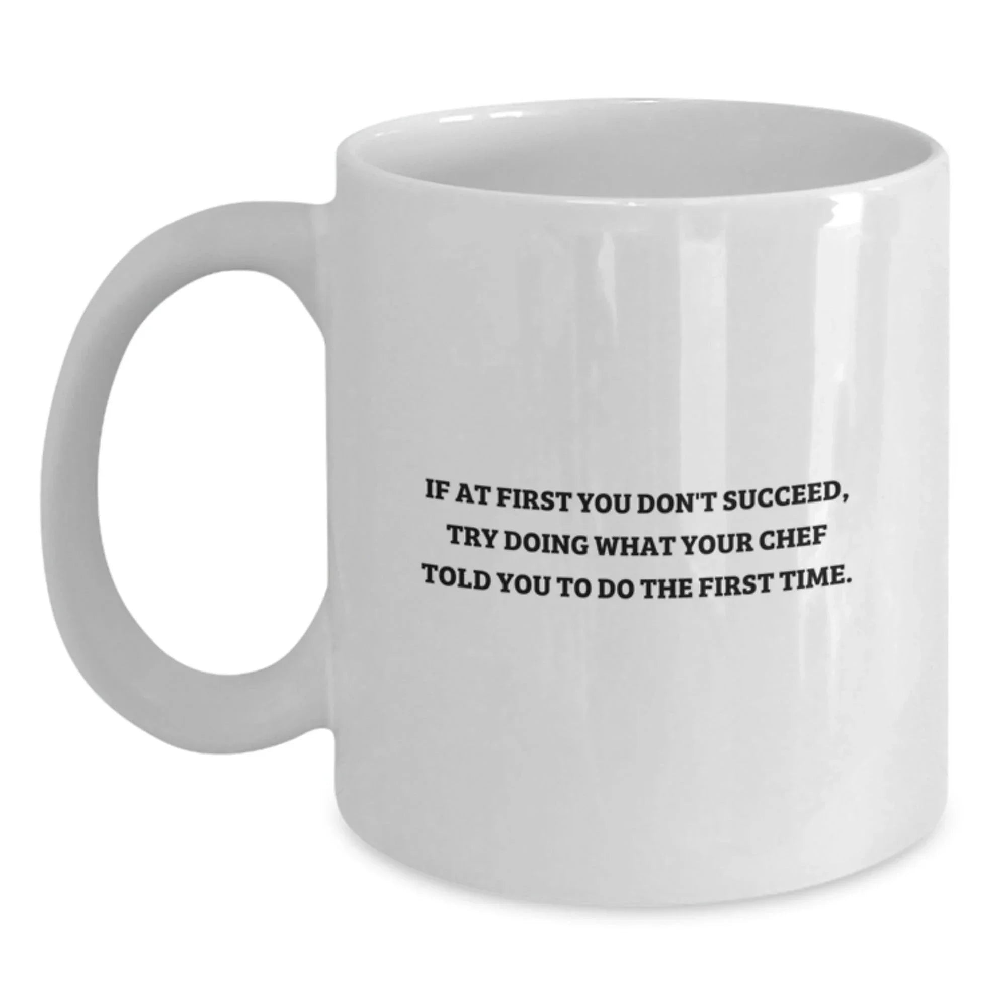 Funny Chef Gifts for Graduation - White Coffee Mug from Friends, Family, or Coworkers - 'If At First You Don't Succeed, Try Doing What Your Chef Told You To Do The First Time.'