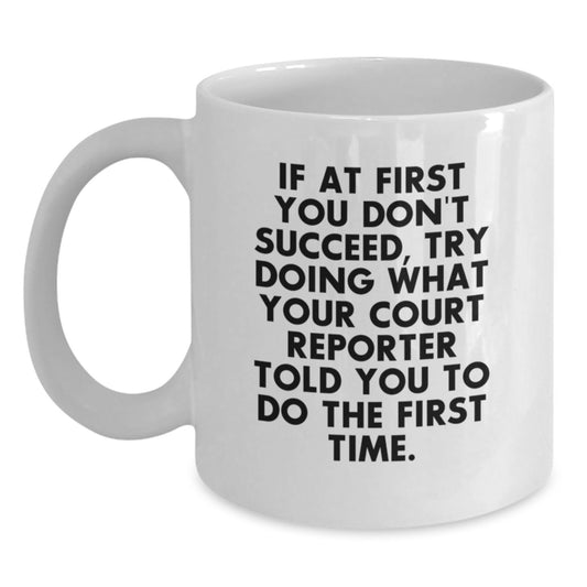 Funny Court Reporter Gifts from Friends to Court Reporter, White Coffee Mug, Christmas Unique Gifts, If At First You Don't Succeed Try Doing What Your Court Reporter Told You To Do The First Time! - Main