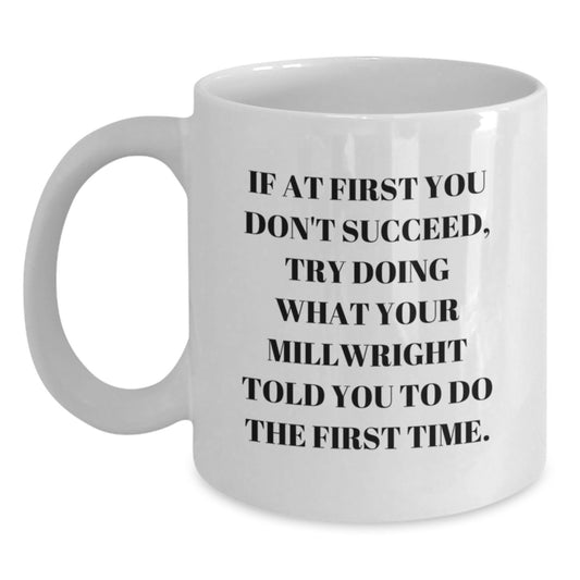 Funny Millwright Gifts from Friends for Him, Inspirational White Coffee Mug with Quote, Graduation Unique Gifts, 11oz or 15oz Capacity - Main