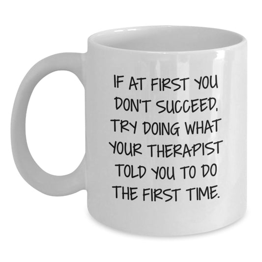 Funny Therapist Quotes White Coffee Mug, Gifts from Friends for Therapist Graduation, 'If At First You Don't Succeed, Try Doing What Your Therapist Told You To Do The First Time.' - Main