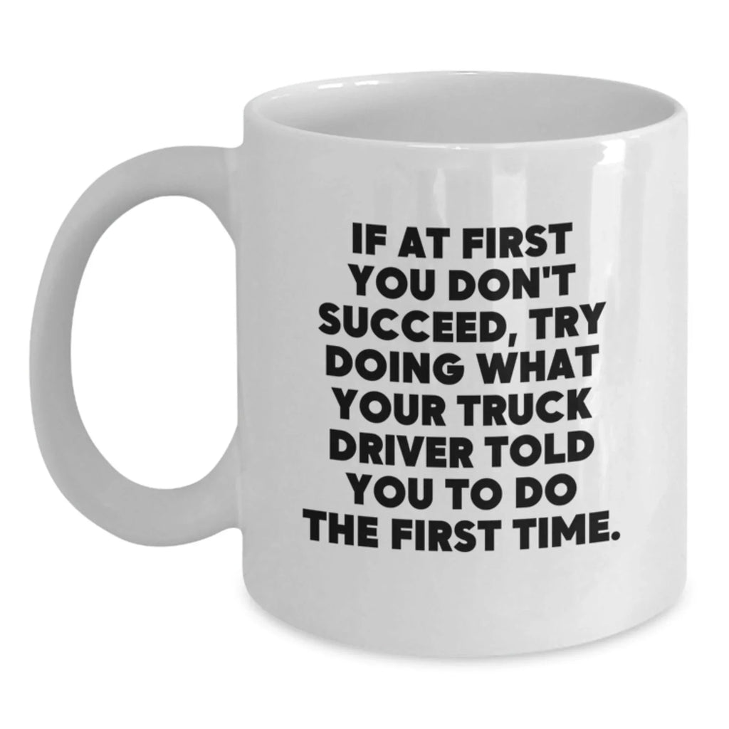 Funny Truck Driver Gifts, White Coffee Mug - Gifts from Men, Coworkers, or Family, Perfect for Graduation, Inspirational Quote Inside - 11oz or 15oz Capacity, Ceramic, Microwave & Dishwasher Safe