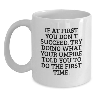 Funny Umpire Gifts from Friends for Umpire Graduation Unique White Coffee Mug, If At First You Don't Succeed, Try Doing What Your Umpire Told You To Do The First Time. - White Ceramic 11oz or 15oz - Main