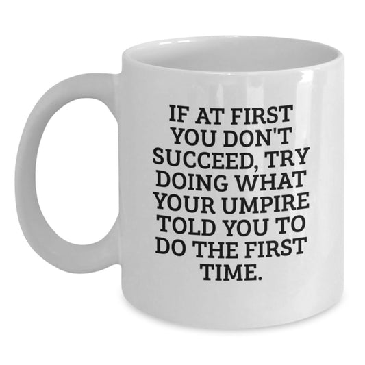 Funny Umpire Gifts from Friends for Umpire Graduation Unique White Coffee Mug, If At First You Don't Succeed, Try Doing What Your Umpire Told You To Do The First Time. - White Ceramic 11oz or 15oz - Main
