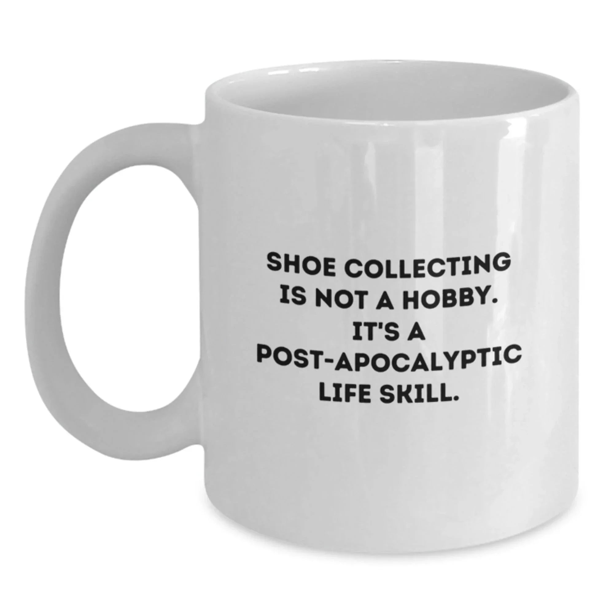 Shoe Collecting Enthusiasts' Humorous White Coffee Mug, Gifts from Friends for Men, 'Shoe Collecting Is Not A Hobby. It's A Post-apocalyptic Life Skill.'