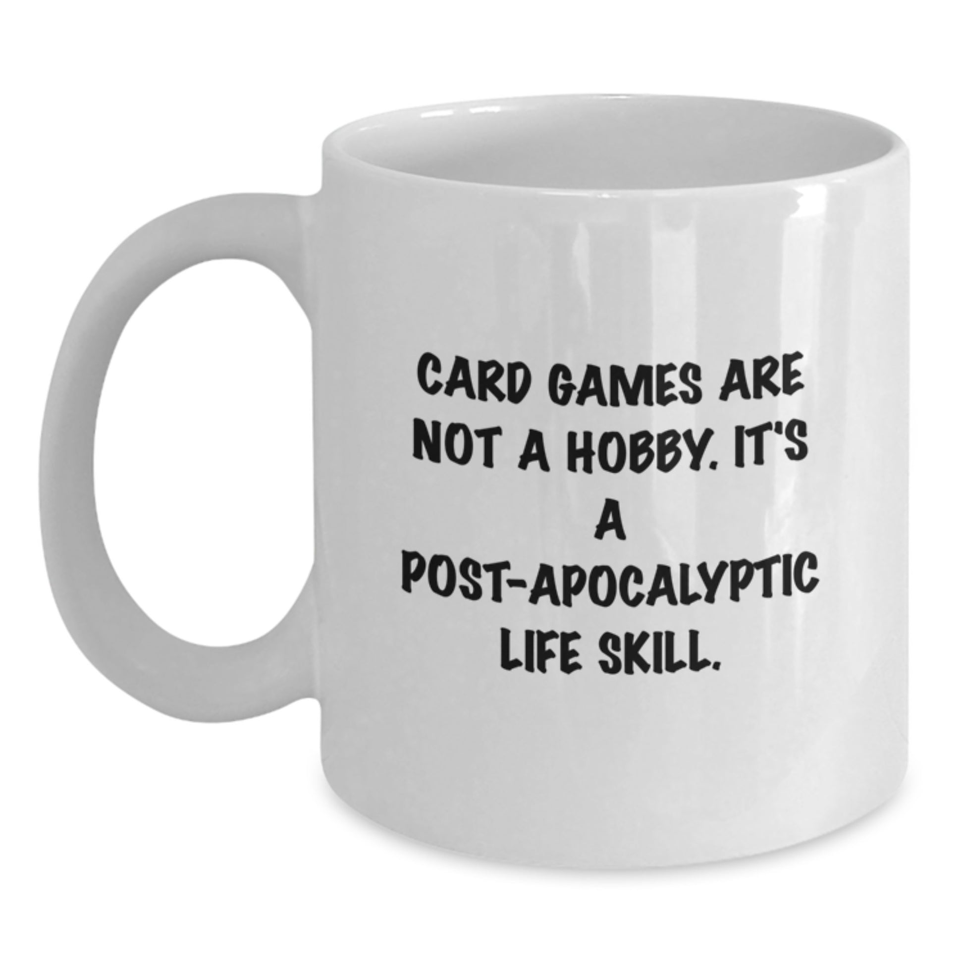 Funny Card Games Quotes White Coffee Mugs Gifts from Friends to Card Games Enthusiasts for Graduation, 'Card Games Are Not A Hobby. It's A Post-apocalyptic Life Skill.' - Main
