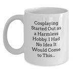 Funny Cosplaying Gifts from Friends to Cosplaying Men and Women, White Coffee Mug for Cosplayers