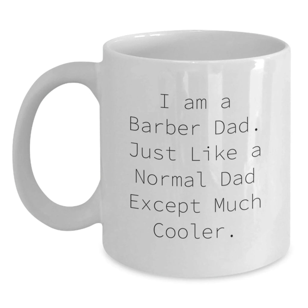 Funny Dad Gifts for Barber Men - Christmas Unique Gifts from Dad - I Am A Barber Dad White Coffee Mug, 11oz or 15oz, Ceramic, Microwave and Dishwasher Safe