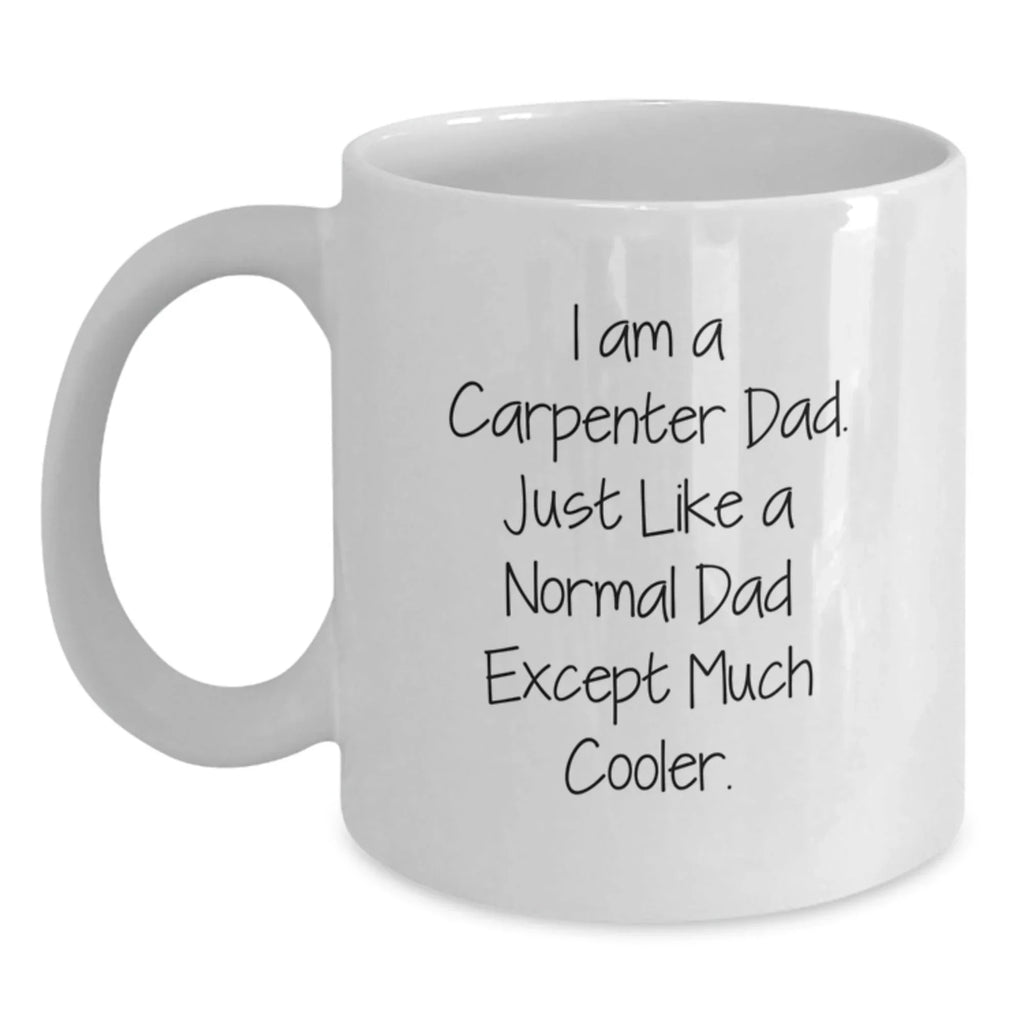 Funny Carpenter Gifts for Men, I Am A Carpenter Dad White Coffee Mug, Graduation Unique Gifts from Family