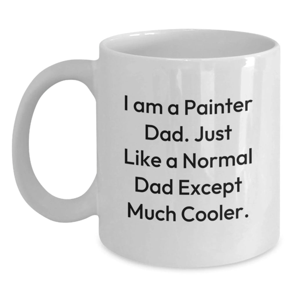 Painter Dad Gifts, Funny White Coffee Mug for Graduation, 'I Am A Painter Dad...' - 11oz or 15oz Ceramic Mug, Gifts from Family or Friends