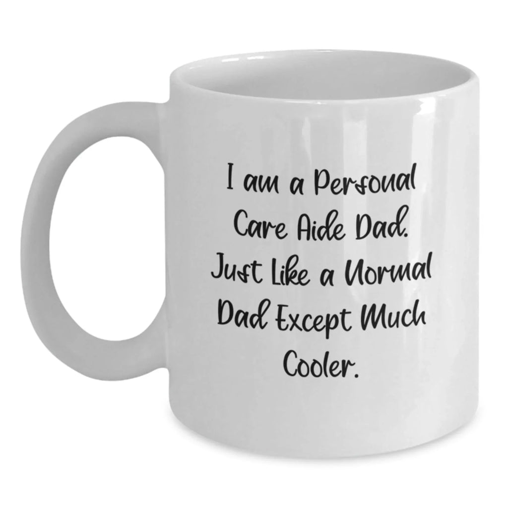 Funny Personal Care Aide Gifts for Him - White 11oz 15oz Ceramic Coffee Mug Dad Personal Care Aide Christmas Unique Gifts from Men - I Am A Personal Care Aide Dad Gifts