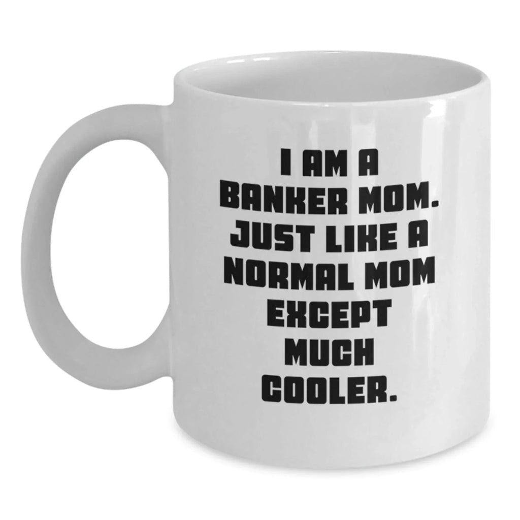 Cool Banker Mom Gifts for Graduation, Funny White Coffee Mug with 11oz or 15oz Capacity, Gifts from Family to Banker, 'I Am A Banker Mom...'