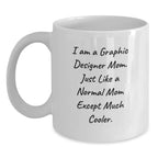 Funny Graphic Designer Mom Gifts for Birthday - White Coffee Mug with Quote 'I Am A Graphic Designer Mom. Just Like A Normal Mom Except Much Cooler.' from Family
