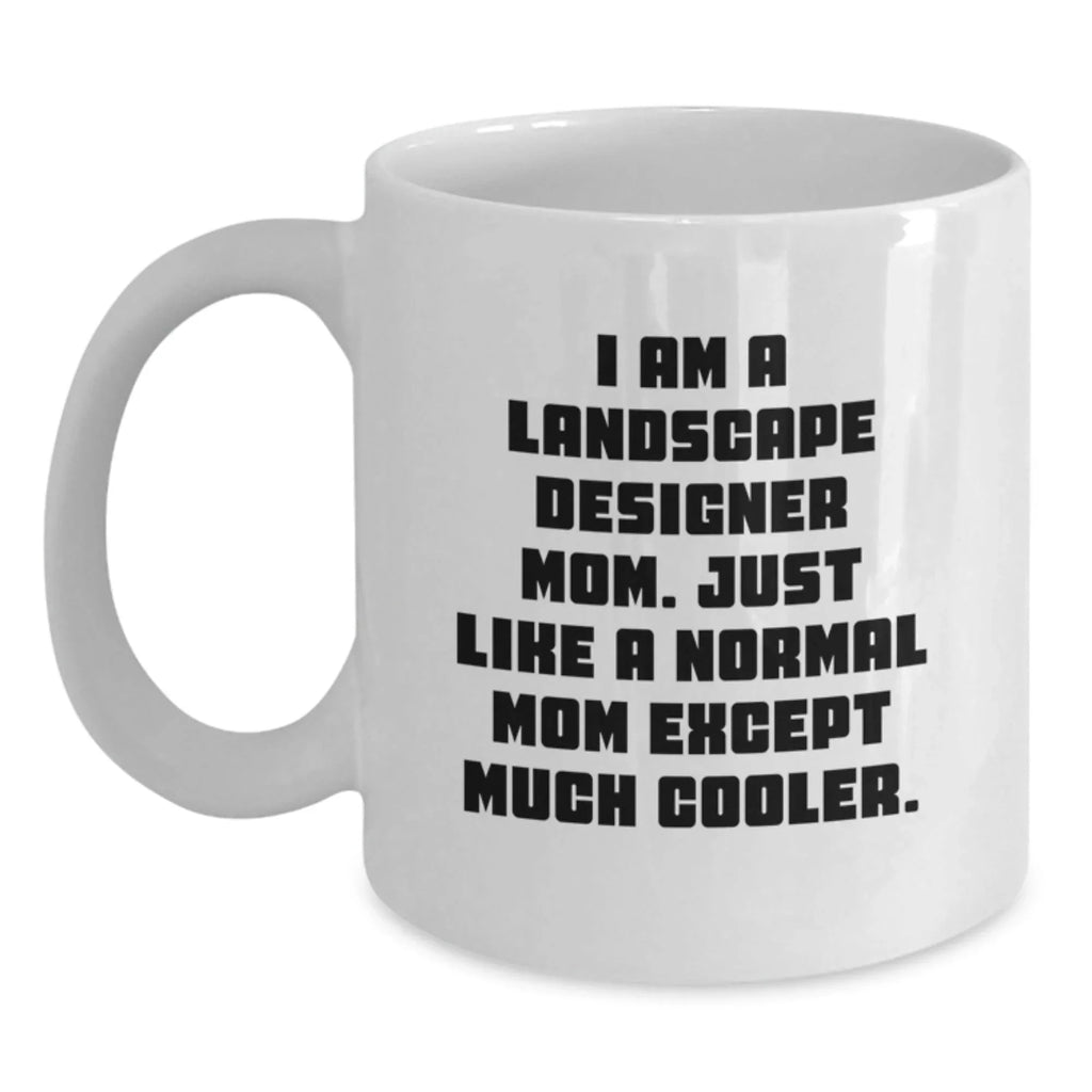 Funny Landscape Designer Gifts from Mom, White Coffee Mug for Birthday, 'I Am A Landscape Designer Mom. Just Like A Normal Mom Except Much Cooler.'