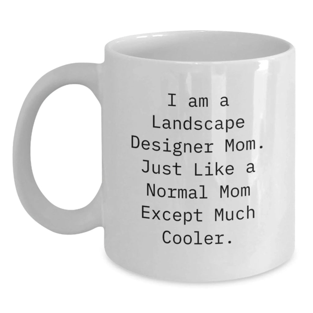 Funny Landscape Designer Gifts, I Am A Landscape Designer Mom. Just Like A Normal Mom Except Much Cooler. White Coffee Mug for Birthday