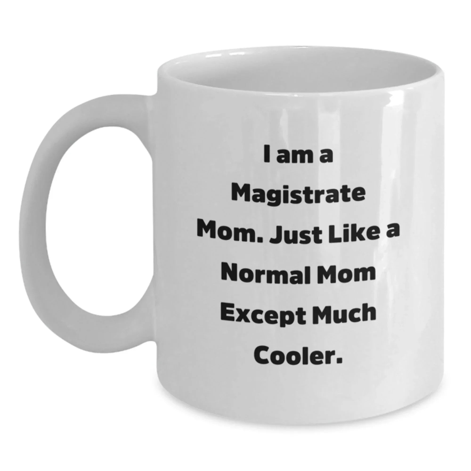Magistrate Mom Gifts, Funny Quote White Coffee Mug for Graduation, Gifts from Mom, Gifts for Magistrate
