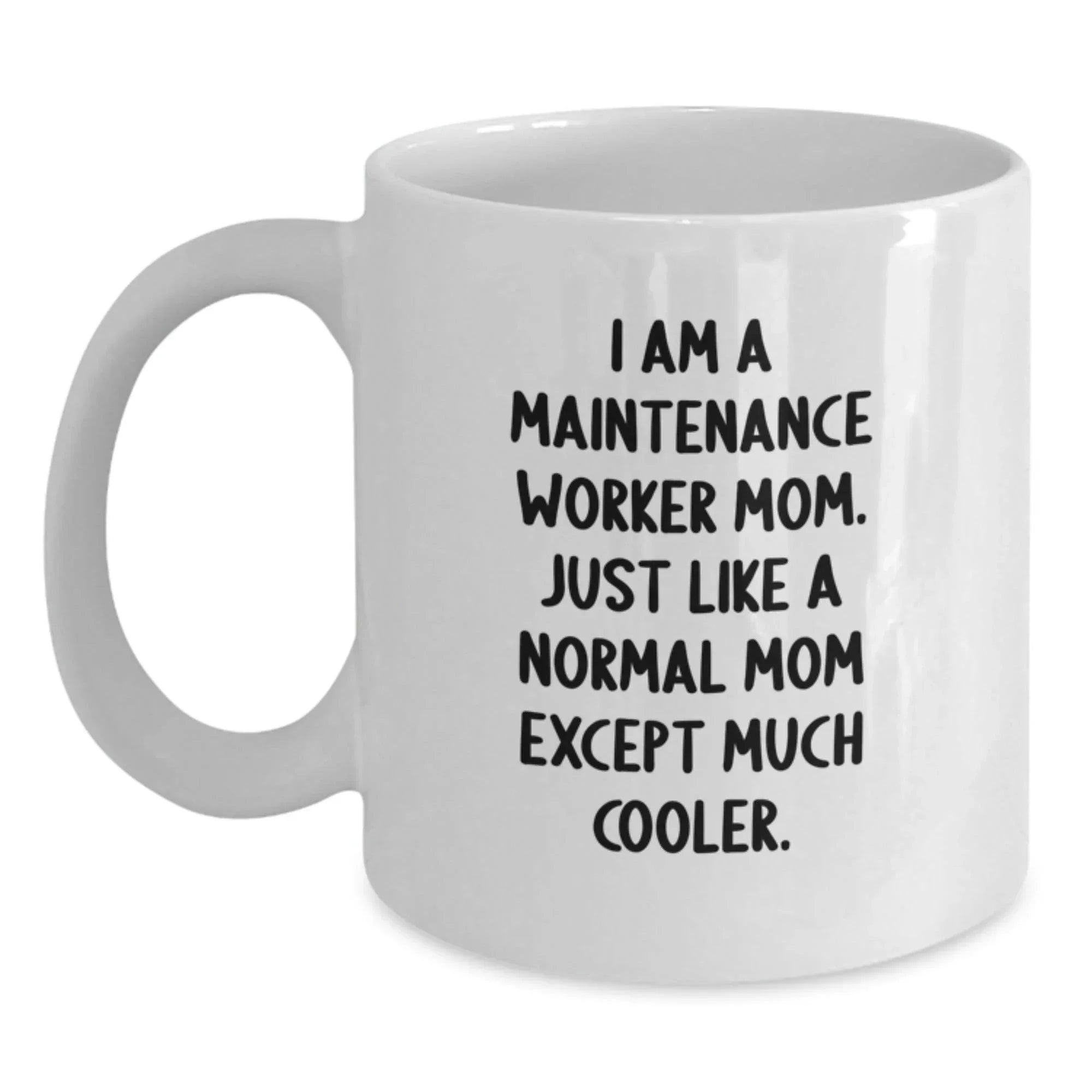 Funny Maintenance Worker Mom Gifts from Friends to Maintenance Worker Graduation Unique Mugs, White Coffee Mug, 'I Am A Maintenance Worker Mom. Just Like A Normal Mom Except Much Cooler.'