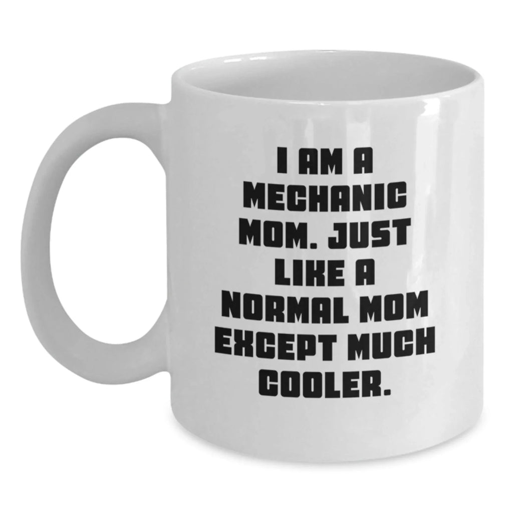 Mechanic Mom Gifts, Funny White Coffee Mug for Graduation, 'I Am A Mechanic Mom, Just Like A Normal Mom Except Much Cooler.' from Friends, Family, or Coworkers