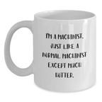 Funny Machinist Gifts for Him, Funny White Coffee Mug with I'm A Machinist. Just Like A Normal Machinist Except Much Hotter., Great Graduation Unique Gifts from Friends - Main