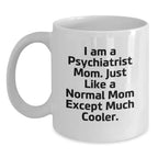 Funny Psychiatrist Mom Gifts for Graduation, White Coffee Mug from Mom, 'I Am A Psychiatrist Mom. Just Like A Normal Mom Except Much Cooler.'